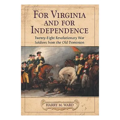 "For Virginia and for Independence: Twenty-Eight Revolutionary War Soldiers from the Old Dominio