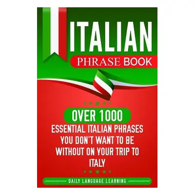 "Italian Phrase Book: Over 1000 Essential Italian Phrases You Don't Want to Be Without on Your T