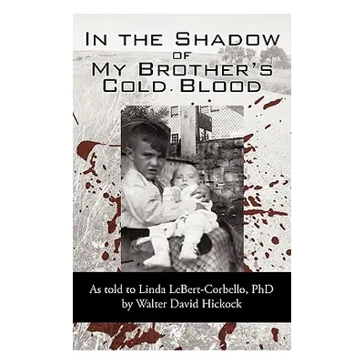 "In the Shadow of My Brother's Cold Blood: As Told to Linda Lebert-Corbello, PhD" - "" ("David H