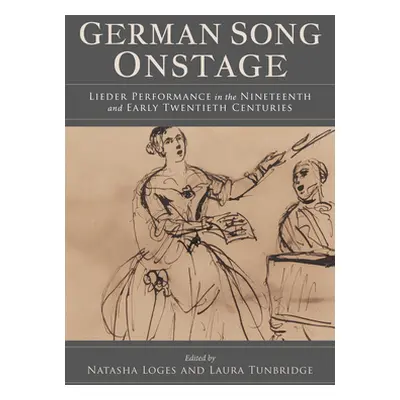 "German Song Onstage: Lieder Performance in the Nineteenth and Early Twentieth Centuries" - "" (