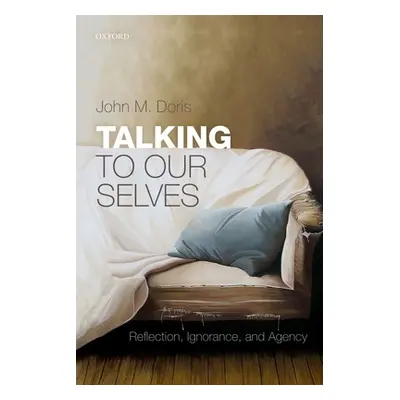 "Talking to Our Selves: Reflection, Ignorance, and Agency" - "" ("Doris John M.")