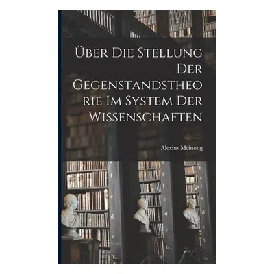 "ber Die Stellung Der Gegenstandstheorie Im System Der Wissenschaften" - "" ("Meinong Alexius")