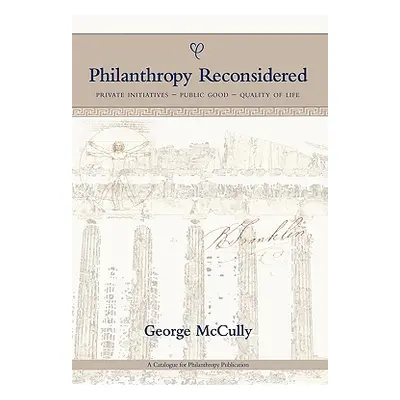 "Philanthropy Reconsidered: Private Initiatives - Public Good - Quality of Life" - "" ("McCully 