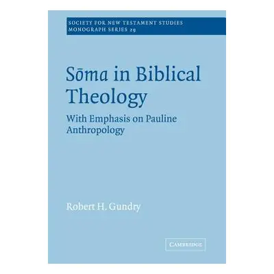 "Soma in Biblical Theology: With Emphasis on Pauline Anthropology" - "" ("Gundry Robert H.")