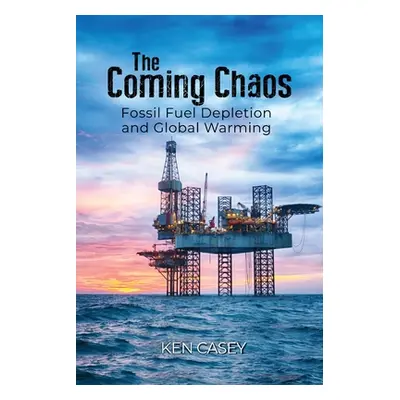 "The Coming Chaos: Fossil Fuel Depletion and Global Warming" - "" ("Casey Ken")