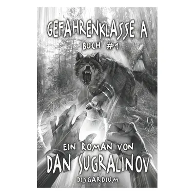 "Gefahrenklasse A (Disgardium Buch #1): LitRPG-Serie" - "" ("Sugralinov Dan")