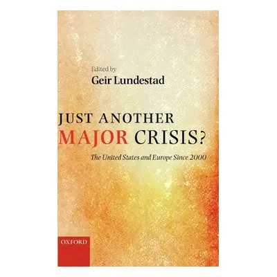 "Just Another Major Crisis?: The United States and Europe Since 2000" - "" ("Lundestad Geir")