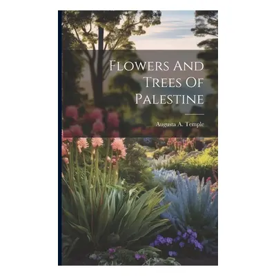 "Flowers And Trees Of Palestine" - "" ("Temple Augusta A.")