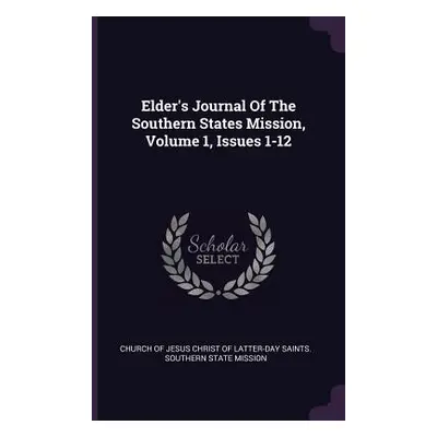 "Elder's Journal Of The Southern States Mission, Volume 1, Issues 1-12" - "" ("Church of Jesus C