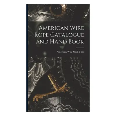 "American Wire Rope Catalogue and Hand Book" - "" ("Steel &. Co American Wire")