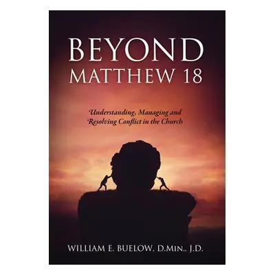 "Beyond Matthew 18: Understanding, Managing and Resolving Conflict in the Church" - "" ("Buelow 