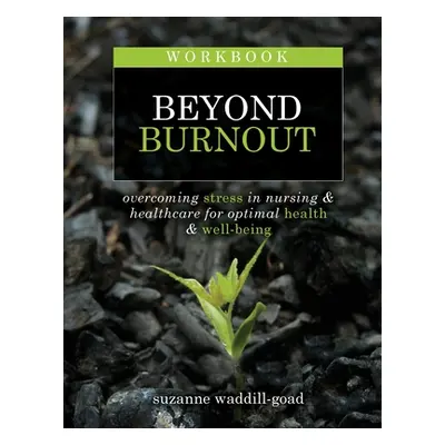 "Workbook for Beyond Burnout, Second Edition: Overcoming Stress in Nursing & Healthcare for Opti