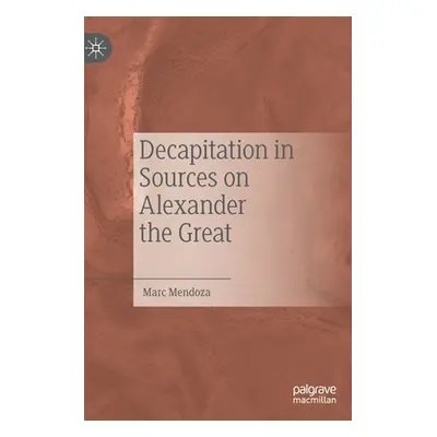 "Decapitation in Sources on Alexander the Great" - "" ("Mendoza Marc")