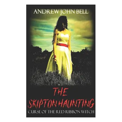 "The Skipton Haunting: Curse of the Red Ribbon Witch" - "" ("Bell Andrew John")