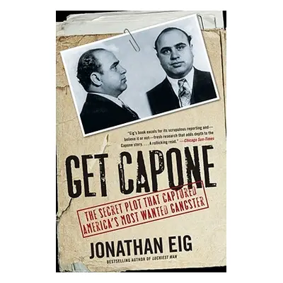 "Get Capone: The Secret Plot That Captured America's Most Wanted Gangster" - "" ("Eig Jonathan")