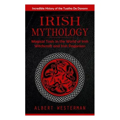 "Irish Mythology: Incredible History of the Tuatha De Danann