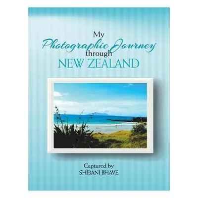 "My Photographic Journey Through New Zealand" - "" ("Bhave Shibani")