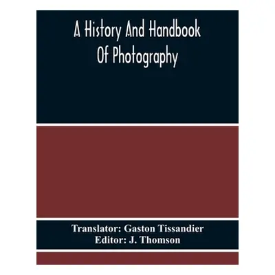 "A History And Handbook Of Photography" - "" ("Tissandier Gaston")