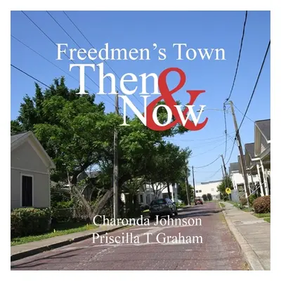 "Freedmen's Town Then & Now" - "" ("Graham Priscilla T.")