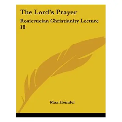 "The Lord's Prayer: Rosicrucian Christianity Lecture 18" - "" ("Heindel Max")