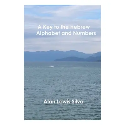 "A Key to the Hebrew Alphabet and Numbers" - "" ("Silva Alan Lewis")