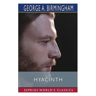 "Hyacinth (Esprios Classics)" - "" ("Birmingham George A.")