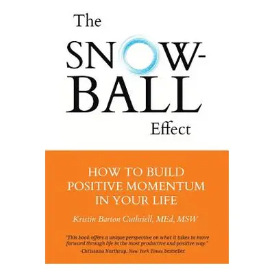 "The Snowball Effect: How to Build Positive Momentum in Your Life" - "" ("Cuthriell M. Ed Msw Kr