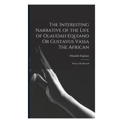 "The Interesting Narrative of the Life of Olaudah Equiano Or Gustavus Vassa The African: Written