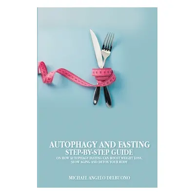 "Autophagy And Fasting Step-By-Step Guide" - "" ("Delbuono Michael Angelo")