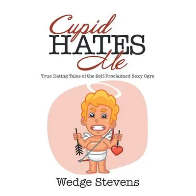 "Cupid Hates Me: True Dating Tales of the Self-Proclaimed Sexy Ogre" - "" ("Stevens Wedge")