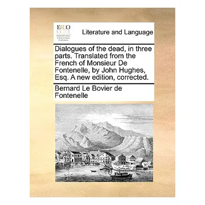 "Dialogues of the Dead, in Three Parts. Translated from the French of Monsieur de Fontenelle, by