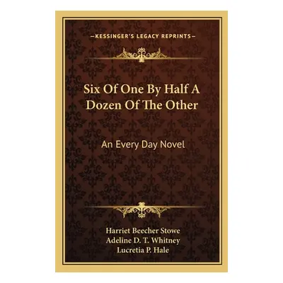 "Six Of One By Half A Dozen Of The Other: An Every Day Novel" - "" ("Stowe Harriet Beecher")