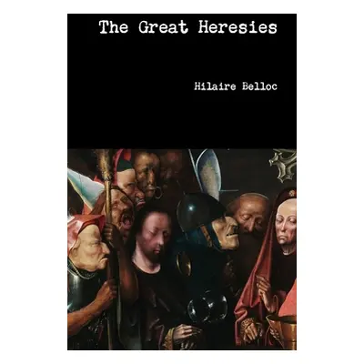 "The Great Heresies" - "" ("Belloc Hilaire")