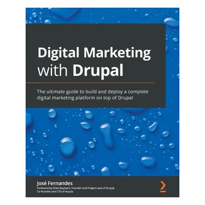 "Digital Marketing with Drupal: The ultimate guide to build and deploy a complete digital market