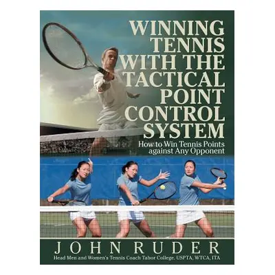 "Winning Tennis with the Tactical Point Control System: How to Win Tennis Points Against Any Opp