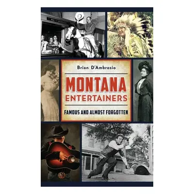 "Montana Entertainers: Famous and Almost Forgotten" - "" ("D'Ambrosio Brian")