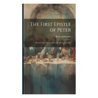 "The First Epistle of Peter: Revised Text, With Introduction and Commentary" - "" ("Johnstone Ro