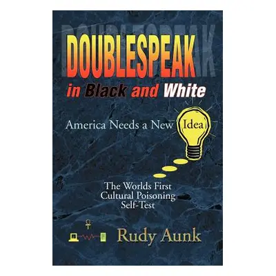 "DoubleSpeak in Black and White: America Needs a New Idea, The Worlds First Cultural Poisoning S