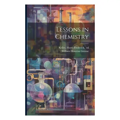 "Lessons in Chemistry" - "" ("Greene William Houston 1853-1918")