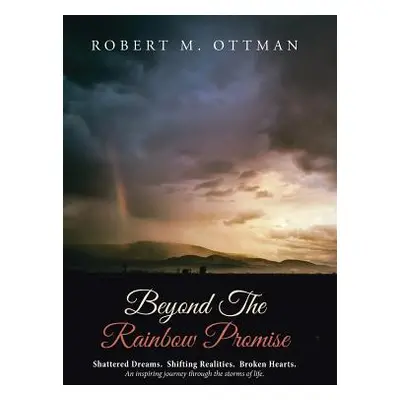 "Beyond The Rainbow Promise: Shattered Dreams. Shifting Realities. Broken Hearts. An inspiring j