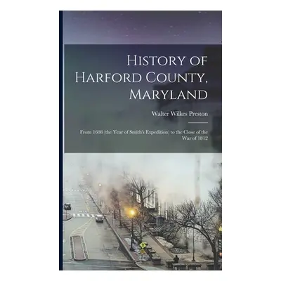 "History of Harford County, Maryland: From 1608 (the Year of Smith's Expedition) to the Close of