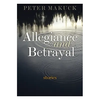 "Allegiance and Betrayal: Stories" - "" ("Makuck Peter")