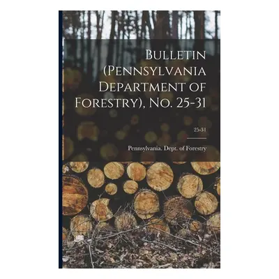 "Bulletin (Pennsylvania Department of Forestry), No. 25-31; 25-31" - "" ("Pennsylvania Dept of F