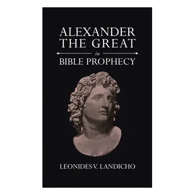 "Alexander the Great in Bible Prophecy" - "" ("Landicho Leonides V.")