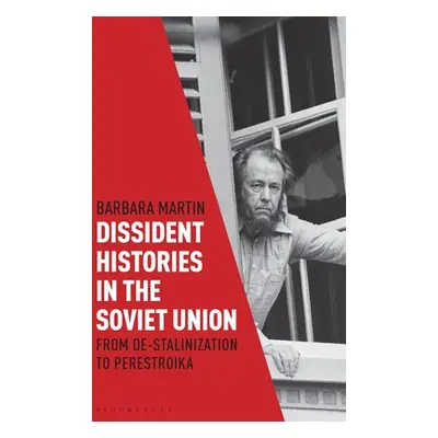 "Dissident Histories in the Soviet Union: From De-Stalinization to Perestroika" - "" ("Martin Ba