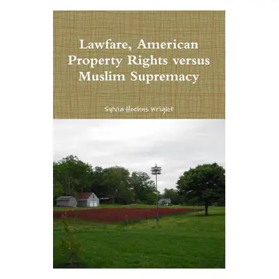 "Lawfare, American Property Rights versus Muslim Supremacy" - "" ("Hoehns Wright Sylvia")