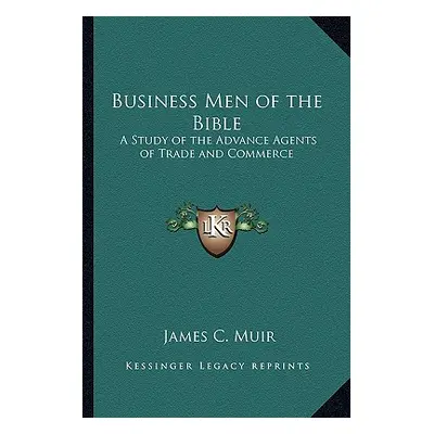 "Business Men of the Bible: A Study of the Advance Agents of Trade and Commerce" - "" ("Muir Jam