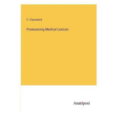 "Pronouncing Medical Lexicon" - "" ("Cleaveland C.")