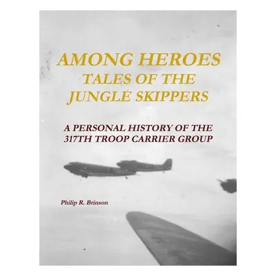 "Among Heroes: Tales of the Jungle Skippers" - "" ("Brinson Philip")