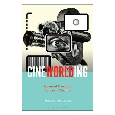 "CineWorlding: Scenes of Cinematic Research-Creation" - "" ("MacDonald Michael B.")